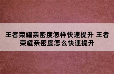 王者荣耀亲密度怎样快速提升 王者荣耀亲密度怎么快速提升